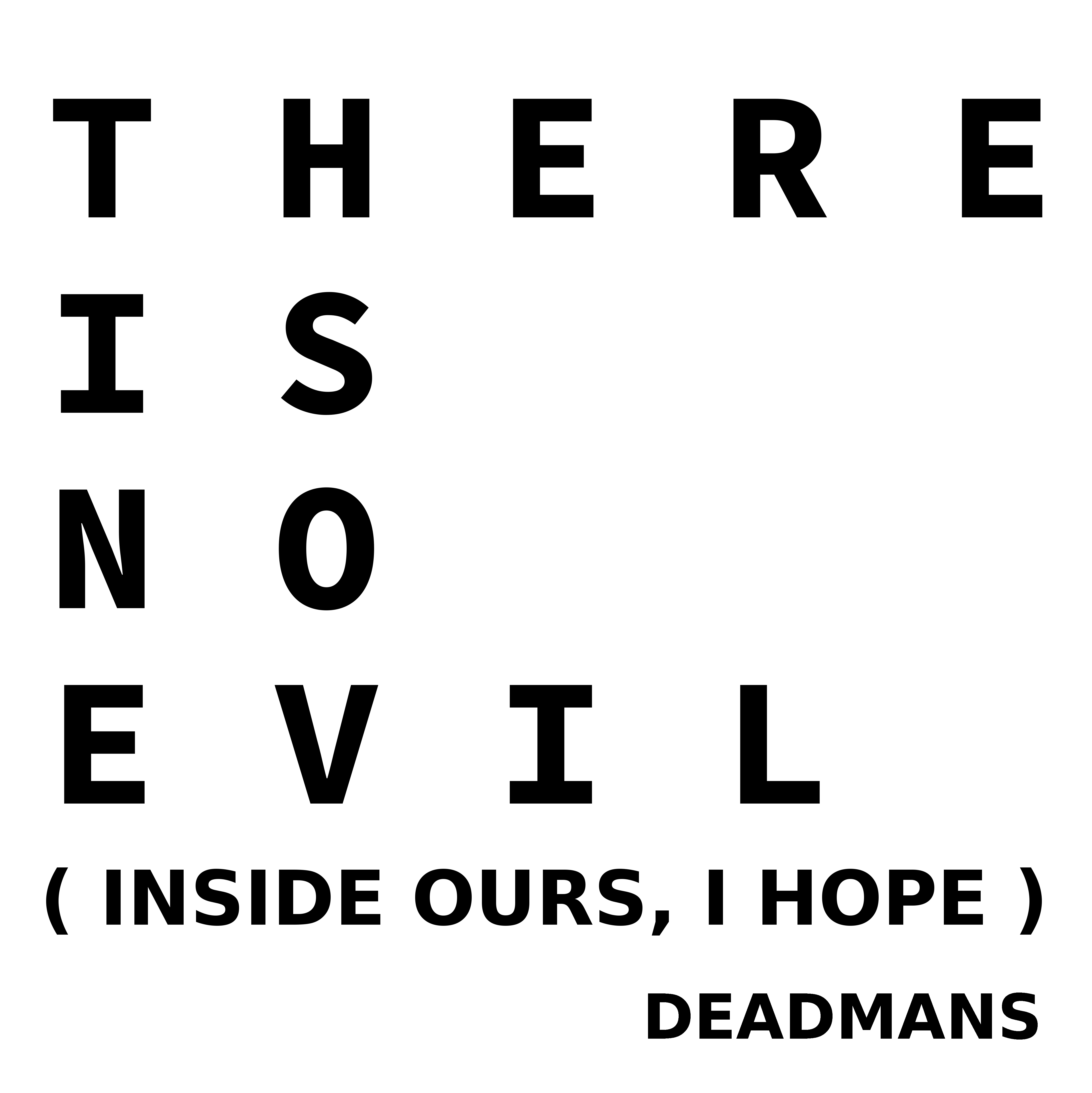 THERE IS NO EVIL ( INSIDE OURS, I HOPE )
